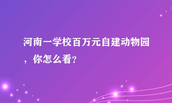河南一学校百万元自建动物园，你怎么看？