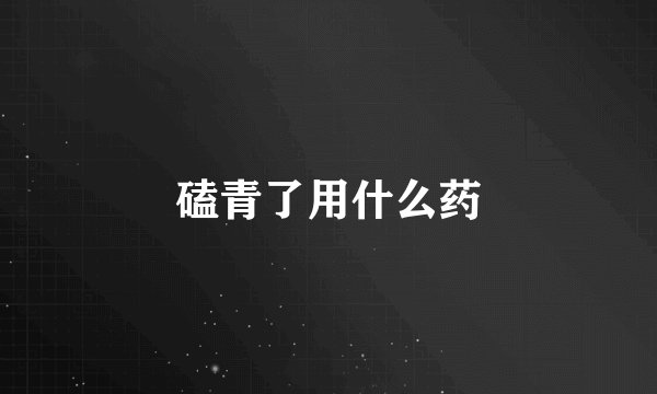 磕青了用什么药
