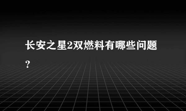 长安之星2双燃料有哪些问题？
