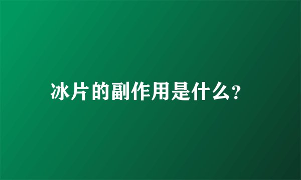 冰片的副作用是什么？