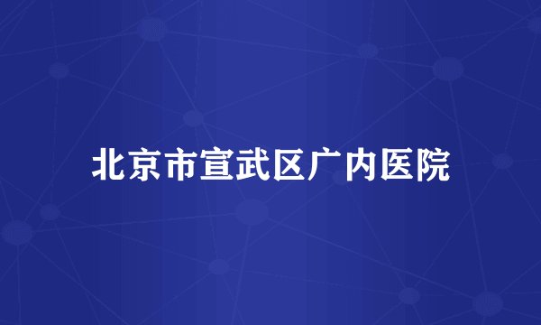 北京市宣武区广内医院