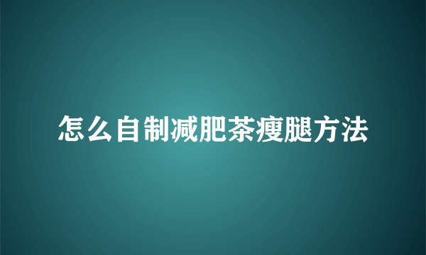 怎么自制减肥茶瘦腿方法