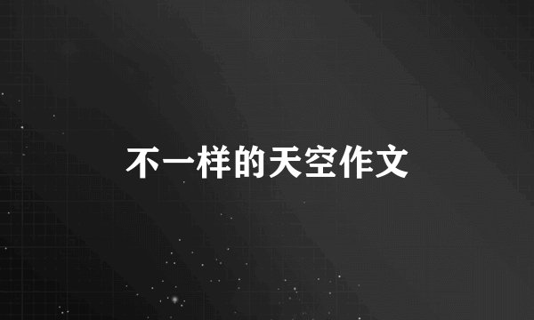 不一样的天空作文