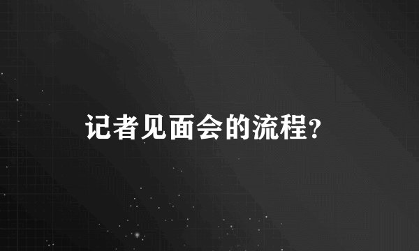 记者见面会的流程？