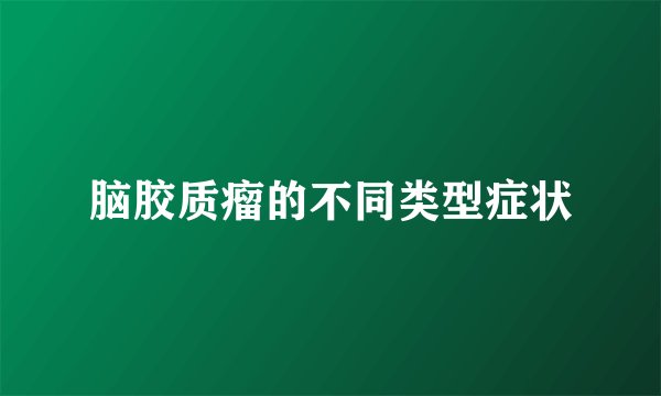 脑胶质瘤的不同类型症状
