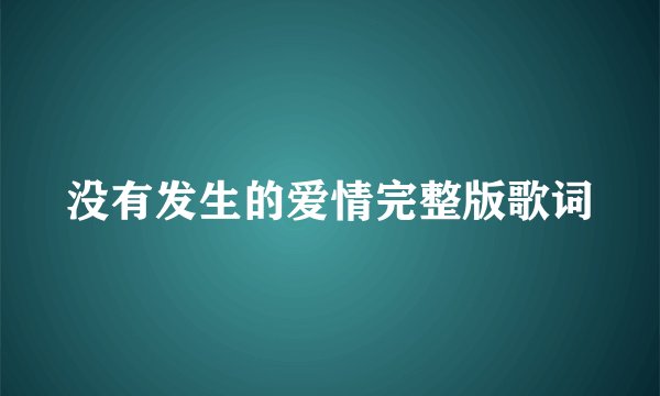 没有发生的爱情完整版歌词