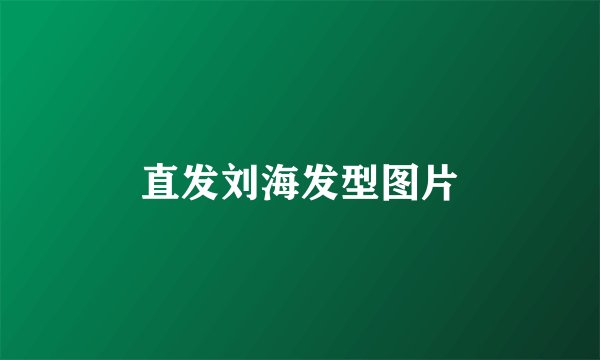 直发刘海发型图片