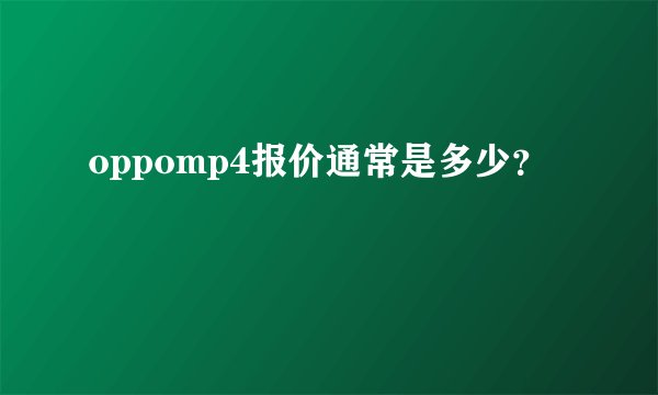 oppomp4报价通常是多少?