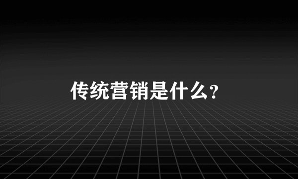 传统营销是什么？