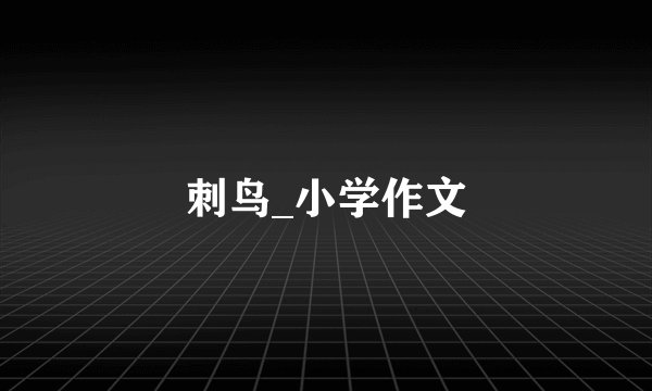 刺鸟_小学作文