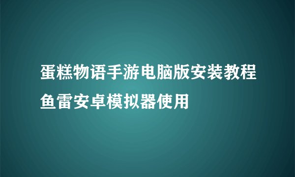 蛋糕物语手游电脑版安装教程鱼雷安卓模拟器使用