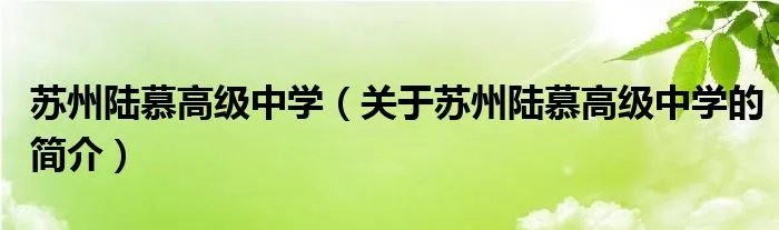 苏州陆慕高级中学（关于苏州陆慕高级中学的简介）