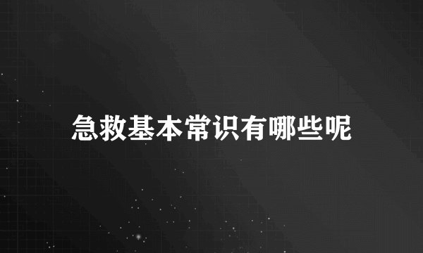 急救基本常识有哪些呢