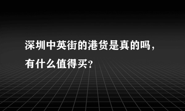 深圳中英街的港货是真的吗，有什么值得买？
