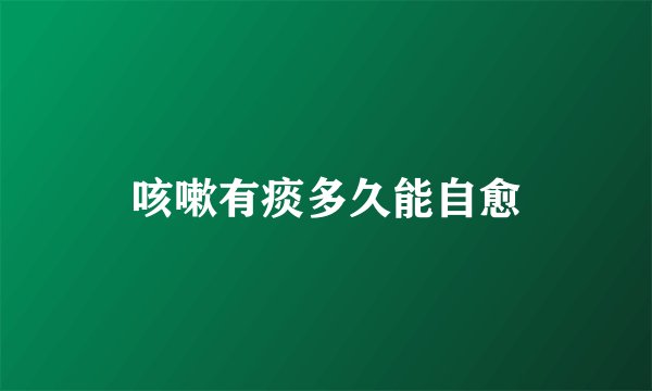 咳嗽有痰多久能自愈