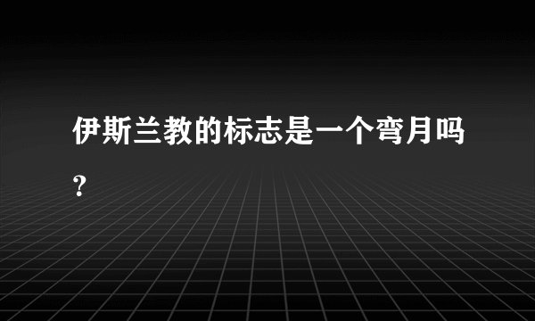 伊斯兰教的标志是一个弯月吗？