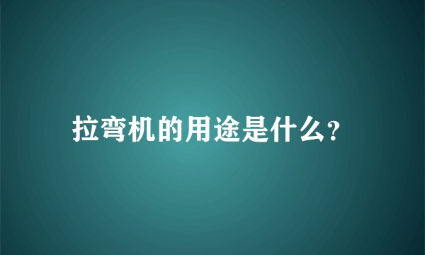 拉弯机的用途是什么？