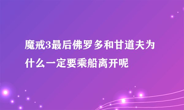 魔戒3最后佛罗多和甘道夫为什么一定要乘船离开呢