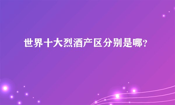世界十大烈酒产区分别是哪？