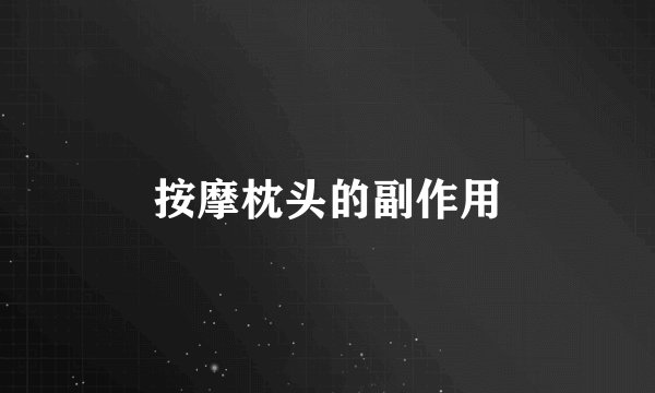 按摩枕头的副作用