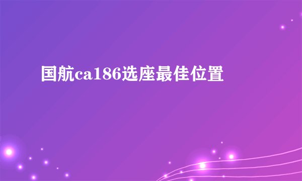 国航ca186选座最佳位置
