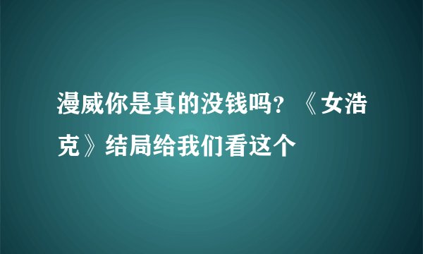 漫威你是真的没钱吗？《女浩克》结局给我们看这个
