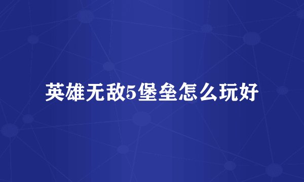 英雄无敌5堡垒怎么玩好