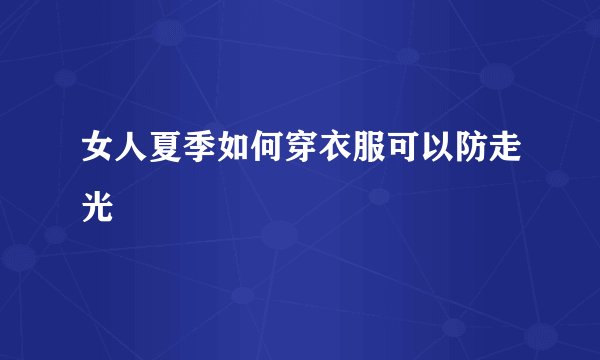 女人夏季如何穿衣服可以防走光