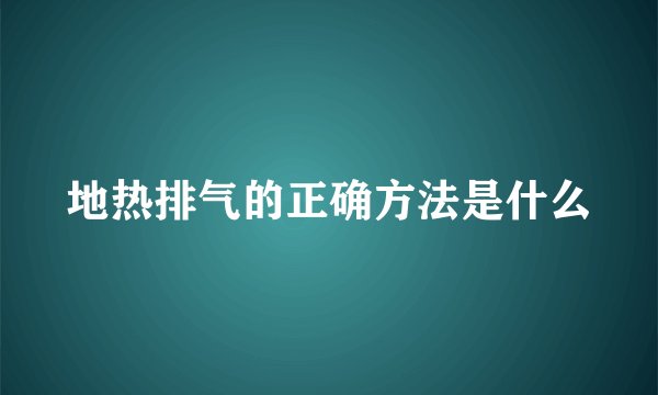 地热排气的正确方法是什么