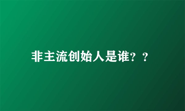 非主流创始人是谁??