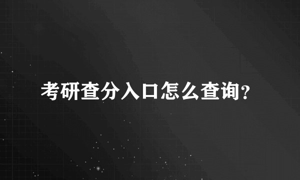 考研查分入口怎么查询？