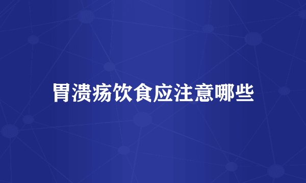 胃溃疡饮食应注意哪些