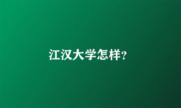 江汉大学怎样?