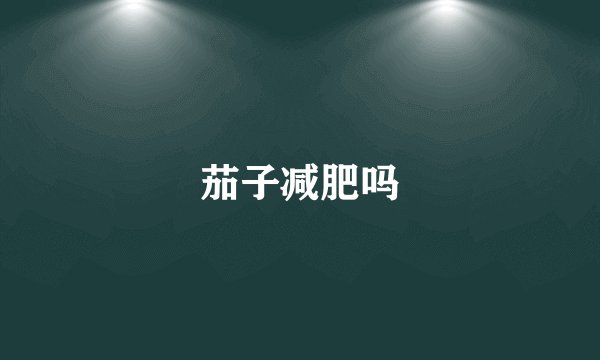 茄子减肥吗