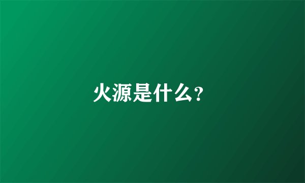 火源是什么?