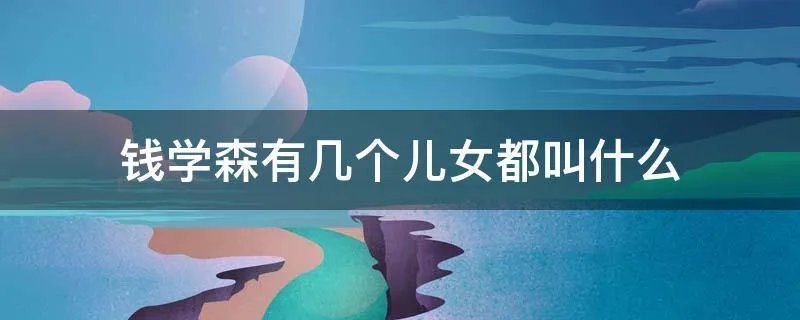 钱学森有几个儿女都叫什么