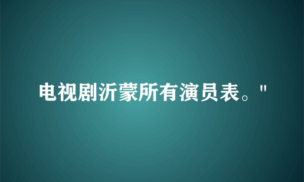 电视剧沂蒙所有演员表。