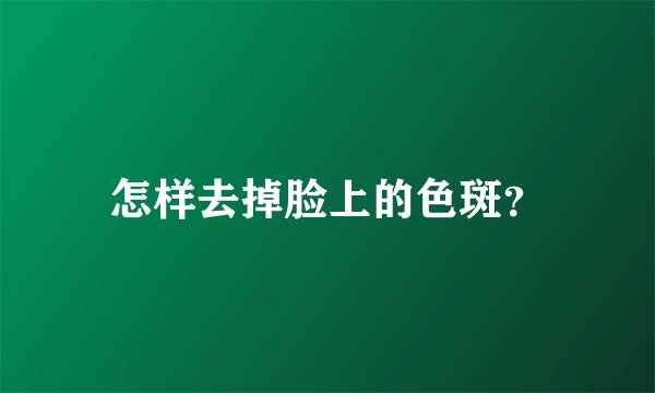 怎样去掉脸上的色斑？