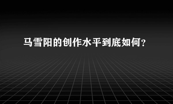 马雪阳的创作水平到底如何？