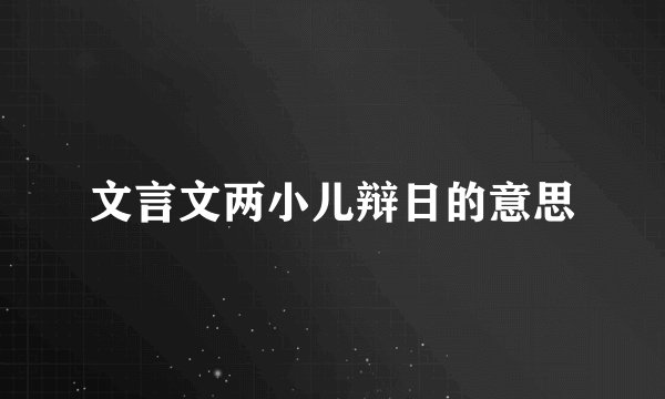 文言文两小儿辩日的意思