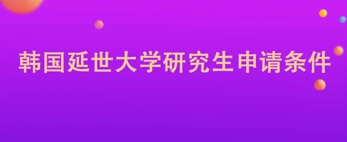 韩国延世大学研究生申请条件