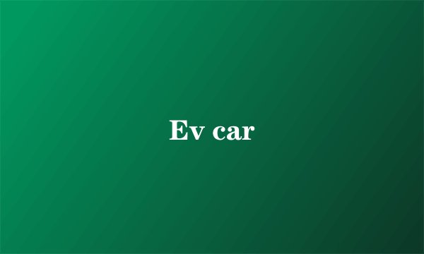 Ev car