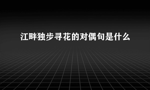 江畔独步寻花的对偶句是什么