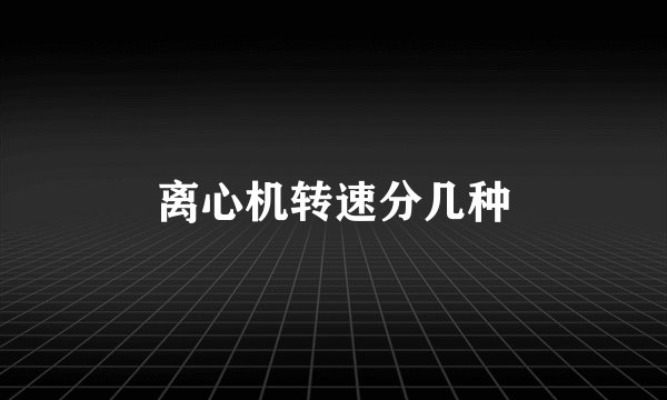 离心机转速分几种