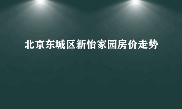 北京东城区新怡家园房价走势