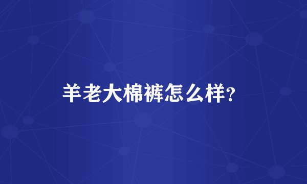 羊老大棉裤怎么样？