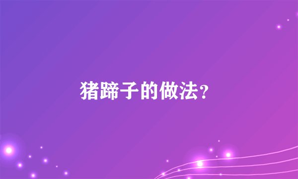 猪蹄子的做法？