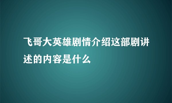飞哥大英雄剧情介绍这部剧讲述的内容是什么