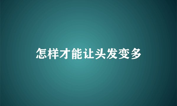 怎样才能让头发变多