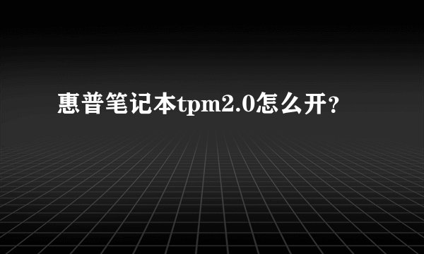 惠普笔记本tpm2.0怎么开？